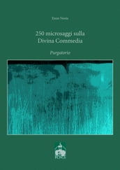 250 microsaggi sulla Divina Commedia. Purgatorio