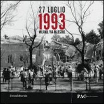 27 luglio 1993. Milano, via Palestro. Catalogo della mostra (Milano, 24 luglio-15 settembre 2013)