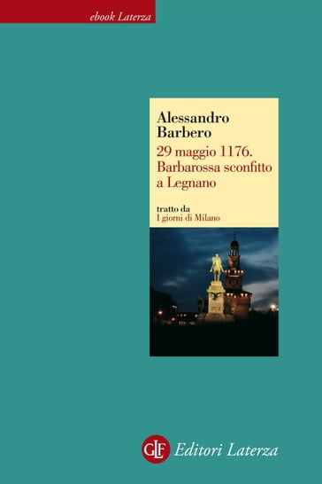 29 maggio 1176. Barbarossa sconfitto a Legnano - Alessandro Barbero