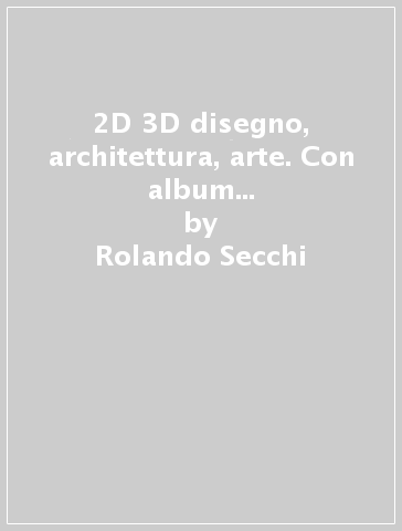 2D 3D disegno, architettura, arte. Con album storia del'arte. Con esp ansione online. Per le Scuole superiori. 2. - Rolando Secchi - Valerio Valeri