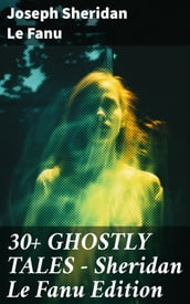 30+ GHOSTLY TALES - Sheridan Le Fanu Edition