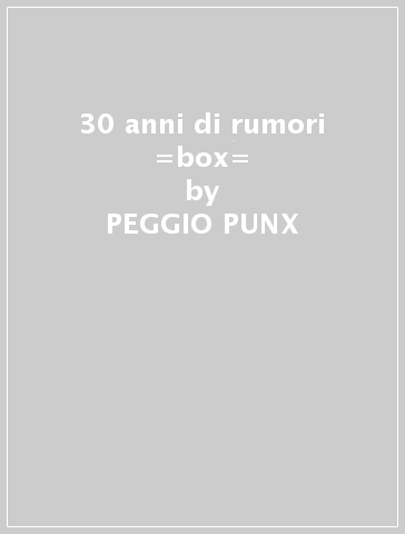 30 anni di rumori =box= - PEGGIO PUNX