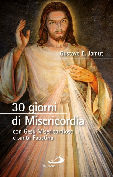 30 giorni di Misericordia con Gesù Misericordioso e santa Faustina - Gustavo E. Jamut