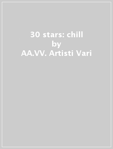 30 stars: chill - AA.VV. Artisti Vari
