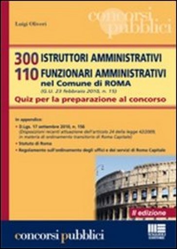 300 istruttori amministrativi 110 funzionari amministrativi nel Comune di Roma. Quiz per la preparazione al concorso - Luigi Oliveri