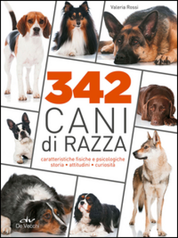 342 cani di razza. Caratteristiche fisiche e psicologiche, storia, attitudini, curiosità - Valeria Rossi