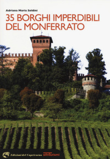 35 borghi imperdibili del Monferrato - Adriana Maria Soldini