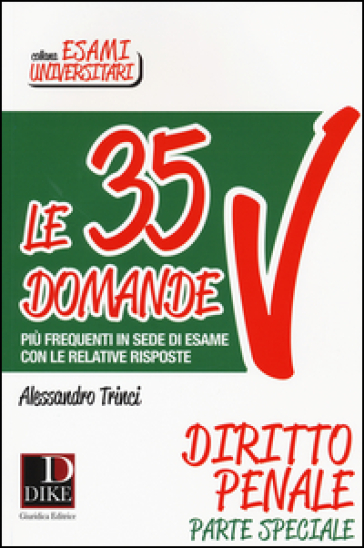 Le 35 domande più frequenti in sede di esame con le relative risposte. Diritto penale parte speciale - Alessandro Trinci