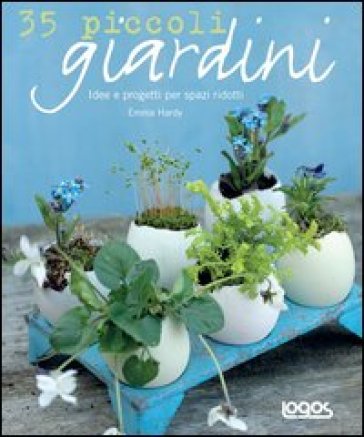 35 piccoli giardini. Idee e progetti per spazi ridotti - Emma Hardy