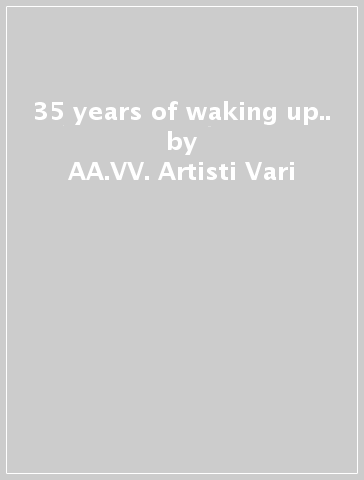 35 years of waking up.. - AA.VV. Artisti Vari