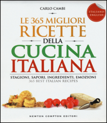 Le 365 migliori ricette della cucina italiana. Stagioni, sapori, ingredienti, emozioni. Ediz. italiana e inglese - Carlo Cambi