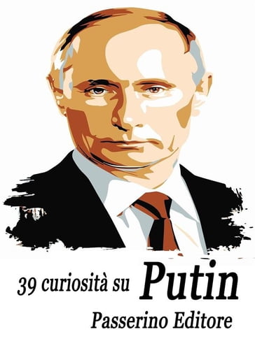 39 curiosità su Putin - Passerino Editore