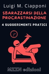 4 Suggerimenti Pratici Per Sbarazzarsi Della Procrastinazione