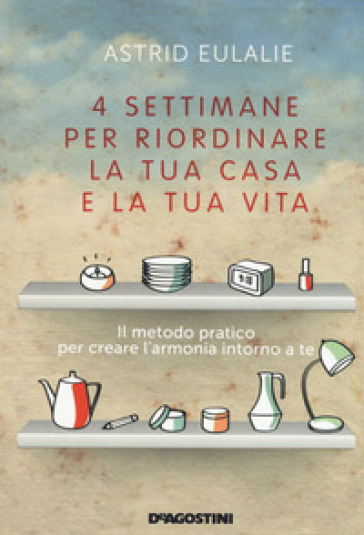 4 settimane per riordinare la tua casa e la tua vita - Astrid EULALIE