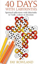 40 Days with Labyrinths: Spiritual reflections with labyrinths to  walk , colour or decorate