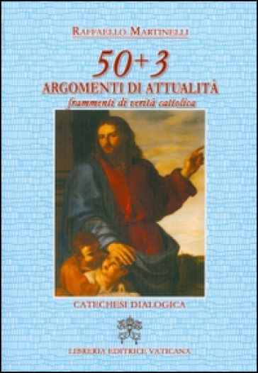 50 + 3 argomenti di attualità. Frammenti di verità cattolica - Raffaello Martinelli