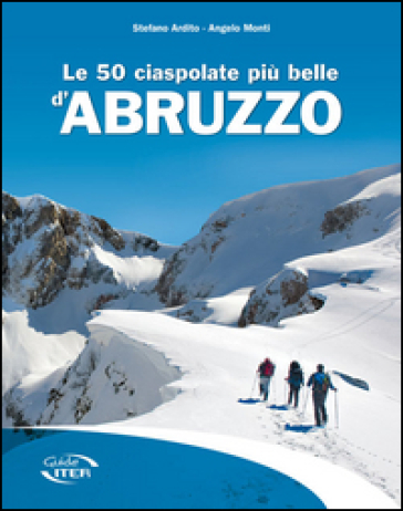 Le 50 ciaspolate più belle d'Abruzzo - Stefano Ardito - Angelo Monti