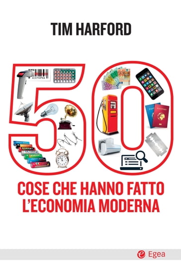 50 cose che hanno fatto l'economia moderna - Tim Harford