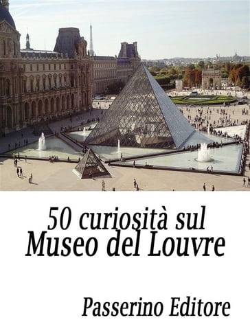 50 curiosità sul Museo del Louvre - Passerino Editore