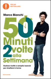 50 minuti 2 volte alla settimana. Gustose ricette e semplici esercizi per rimettersi in forma