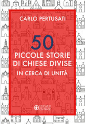 50 piccole storie di chiese divise. In cerca di unità