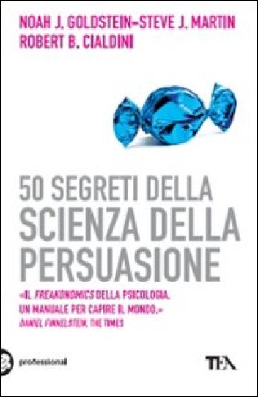 50 segreti della scienza della persuasione - Steve J. Martin - Robert B. Cialdini - Noah J. Goldstein - Martin Goldstein