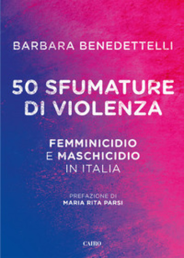 50 sfumature di violenza. Femminicidio e maschicidio in Italia - Barbara Benedettelli