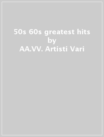50s & 60s greatest hits - AA.VV. Artisti Vari