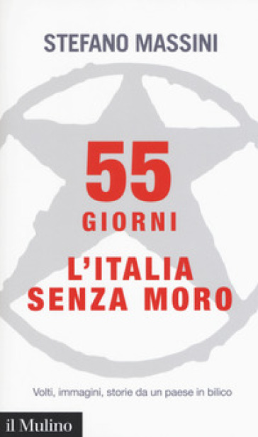 55 giorni. L'Italia senza Moro. Volti, immagini, storie da un paese in bilico - Stefano Massini