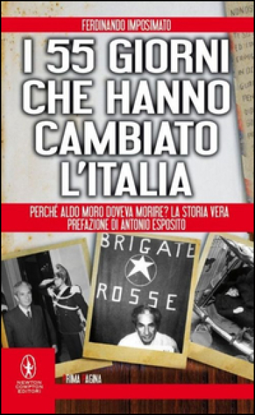 I 55 giorni che hanno cambiato l'Italia. Perché Aldo Moro doveva morire? La storia vera - Ferdinando Imposimato