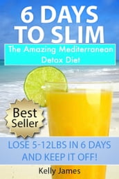 6 Days To Slim: The Amazing Detox Diet For Fast Fat Loss