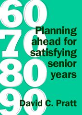 60 70 80 90: Planning Ahead for Satisfying Senior Years