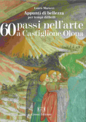60 passi nell arte a Castiglione Olona. Appunti di bellezza per tempi difficili