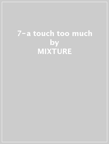 7-a touch too much - MIXTURE