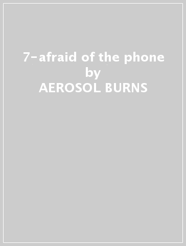 7-afraid of the phone - AEROSOL BURNS