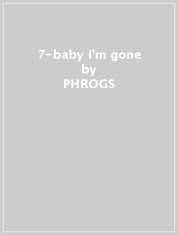 7-baby i'm gone - PHROGS