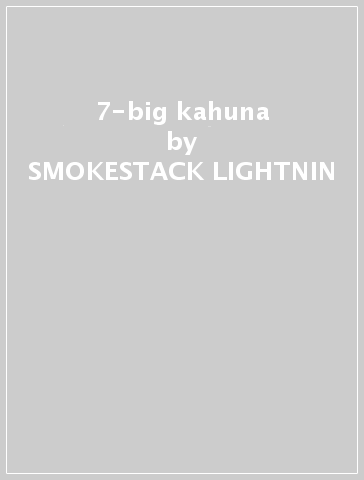 7-big kahuna - SMOKESTACK LIGHTNIN