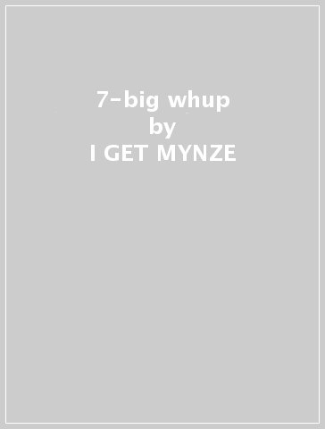 7-big whup - I GET MYNZE