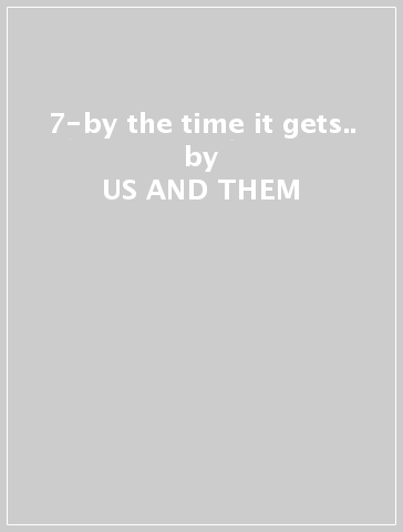 7-by the time it gets.. - US AND THEM