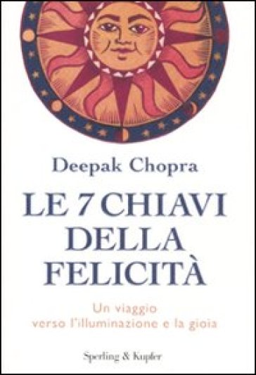 Le 7 chiavi della felicità. Un viaggio verso l'illuminazione e la gioia - Deepak Chopra