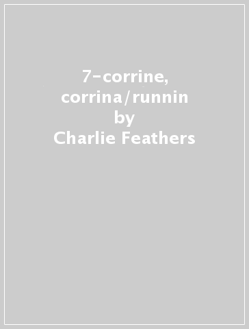 7-corrine, corrina/runnin - Charlie Feathers