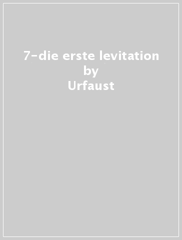 7-die erste levitation - Urfaust