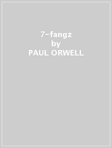 7-fangz - PAUL ORWELL