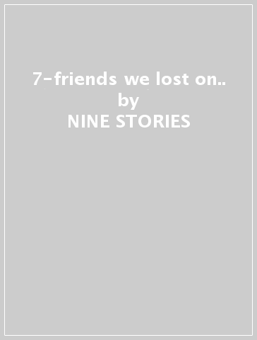 7-friends we lost on.. - NINE STORIES