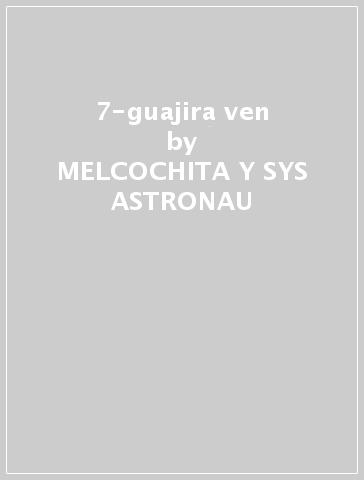 7-guajira ven - MELCOCHITA Y SYS ASTRONAU