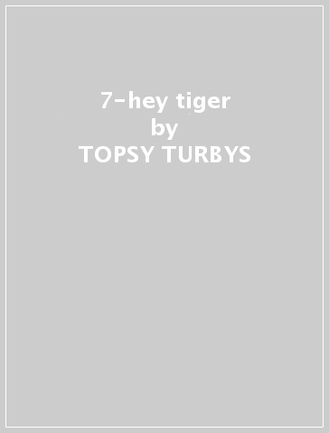 7-hey tiger - TOPSY TURBYS