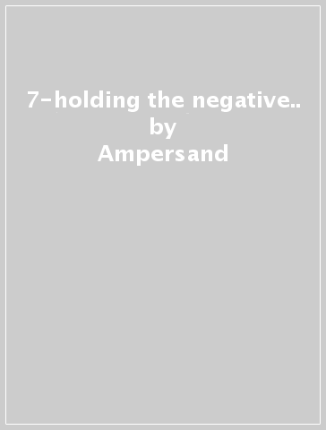 7-holding the negative.. - Ampersand