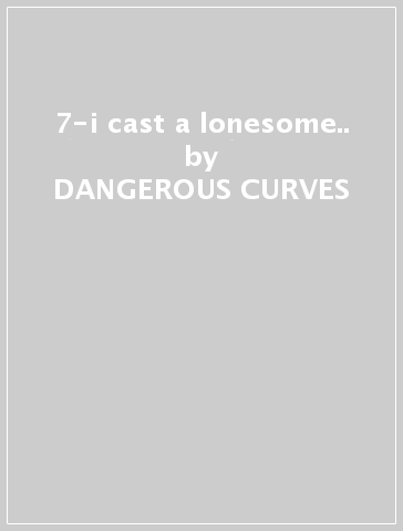 7-i cast a lonesome.. - DANGEROUS CURVES