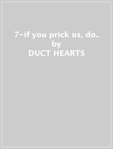7-if you prick us, do.. - DUCT HEARTS