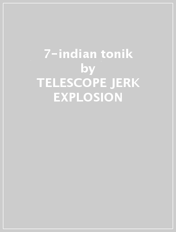 7-indian tonik - TELESCOPE JERK EXPLOSION